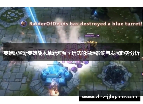 英雄联盟新英雄战术革新对赛季玩法的深远影响与发展趋势分析 英雄联盟新英雄战术革新对赛季玩法的深远影响与发展趋势分析