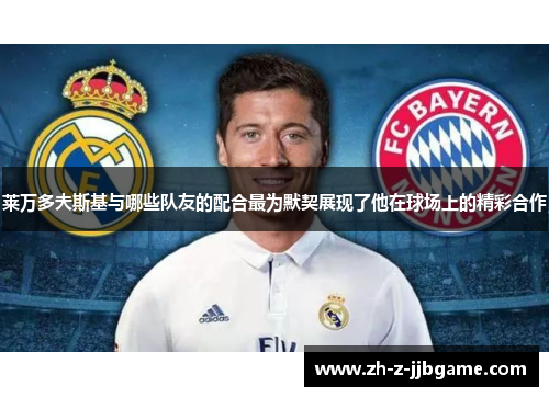 莱万多夫斯基与哪些队友的配合最为默契展现了他在球场上的精彩合作