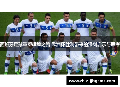 西班牙足球重塑辉煌之路 欧洲杯胜利带来的深刻启示与思考