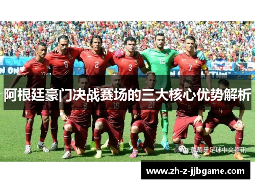 阿根廷豪门决战赛场的三大核心优势解析